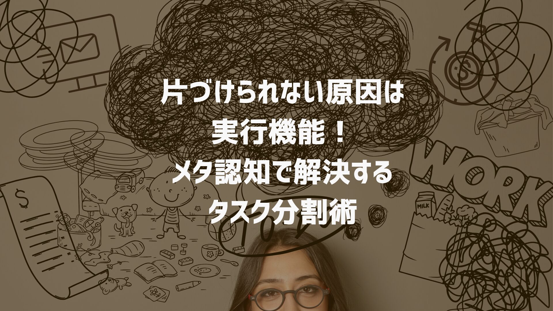片づけられない原因は実行機能！メタ認知で解決するタスク分割術